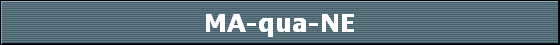MA-qua-NE